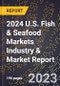 2024 U.S. Fish & Seafood Markets Industry & Market Report - Product Image