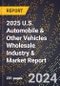 2025 U.S. Automobile & Other Vehicles Wholesale Industry & Market Report - Product Image