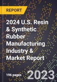 2024 U.S. Resin & Synthetic Rubber Manufacturing Industry & Market Report- Product Image