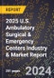 2025 U.S. Ambulatory Surgical & Emergency Centers Industry & Market Report - Product Thumbnail Image