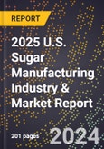 2025 U.S. Sugar Manufacturing Industry & Market Report- Product Image