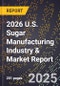 2026 U.S. Sugar Manufacturing Industry & Market Report - Product Thumbnail Image