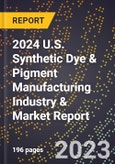 2024 U.S. Synthetic Dye & Pigment Manufacturing Industry & Market Report- Product Image
