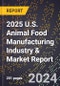 2025 U.S. Animal Food Manufacturing Industry & Market Report - Product Thumbnail Image