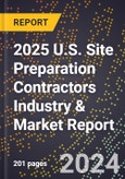 2025 U.S. Site Preparation Contractors Industry & Market Report- Product Image