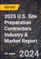 2025 U.S. Site Preparation Contractors Industry & Market Report - Product Image