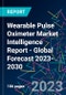 Wearable Pulse Oximeter Market Intelligence Report - Global Forecast 2023-2030 - Product Image