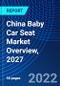 China Baby Car Seat Market Overview, 2027 - Product Image