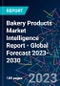Bakery Products Market Intelligence Report - Global Forecast 2023-2030 - Product Image