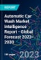 Automatic Car Wash Market Intelligence Report - Global Forecast 2023-2030 - Product Image