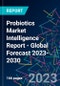 Probiotics Market Intelligence Report - Global Forecast 2023-2030 - Product Image