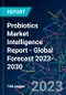 Probiotics Market Intelligence Report - Global Forecast 2023-2030 - Product Image