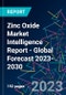 Zinc Oxide Market Intelligence Report - Global Forecast 2023-2030 - Product Image