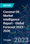 Coconut Oil Market Intelligence Report - Global Forecast 2023-2030 - Product Image