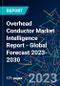 Overhead Conductor Market Intelligence Report - Global Forecast 2023-2030 - Product Image