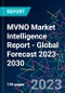 MVNO Market Intelligence Report - Global Forecast 2023-2030 - Product Image