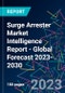Surge Arrester Market Intelligence Report - Global Forecast 2023-2030 - Product Image