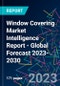 Window Covering Market Intelligence Report - Global Forecast 2023-2030 - Product Image