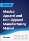 Mexico Apparel and Non-Apparel Manufacturing Market Summary, Competitive Analysis and Forecast to 2027 - Product Thumbnail Image