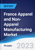 France Apparel and Non-Apparel Manufacturing Market Summary, Competitive Analysis and Forecast to 2027- Product Image