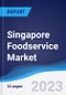 Singapore Foodservice Market Summary, Competitive Analysis and Forecast, 2017-2026 - Product Image