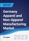 Germany Apparel and Non-Apparel Manufacturing Market Summary, Competitive Analysis and Forecast to 2027 - Product Image