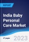 India Baby Personal Care Market Summary, Competitive Analysis and Forecast, 2017-2026 - Product Image