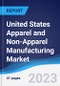 United States (US) Apparel and Non-Apparel Manufacturing Market Summary, Competitive Analysis and Forecast to 2027 - Product Thumbnail Image