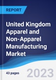 United Kingdom (UK) Apparel and Non-Apparel Manufacturing Market Summary, Competitive Analysis and Forecast to 2027- Product Image