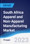South Africa Apparel and Non-Apparel Manufacturing Market Summary, Competitive Analysis and Forecast, 2017-2026 - Product Image