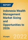 Indonesia Wealth Management Market Sizing and Opportunities to 2026- Product Image