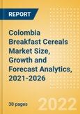 Colombia Breakfast Cereals (Bakery and Cereals) Market Size, Growth and Forecast Analytics, 2021-2026- Product Image