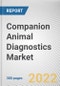 Companion Animal Diagnostics Market By Technology, By Application, By Animal Type, By End User: Global Opportunity Analysis and Industry Forecast, 2021-2031 - Product Image