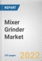 Mixer Grinder Market By Product type, By End user, By Distribution Channel: Global Opportunity Analysis and Industry Forecast, 2021-2031 - Product Image
