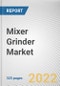 Mixer Grinder Market By Product type, By End user, By Distribution Channel: Global Opportunity Analysis and Industry Forecast, 2021-2031 - Product Thumbnail Image