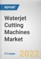 Waterjet Cutting Machines Market By Type, By Dimension Cutting, By End User Industry, : Global Opportunity Analysis and Industry Forecast, 2020-2030 - Product Thumbnail Image