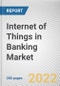 Internet of Things in Banking Market By Offering, By Deployment Model, By Application, By Enterprise Size: Global Opportunity Analysis and Industry Forecast, 2021-2031 - Product Image