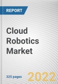 Cloud Robotics Market By Component, By Service Model, By Robot Type, By Enterprise Size, By Industry Vertical: Global Opportunity Analysis and Industry Forecast, 2021-2031- Product Image