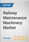 Railway Maintenance Machinery Market By Product Type, By Application, By Sales Type: Global Opportunity Analysis and Industry Forecast, 2021-2031 - Product Image