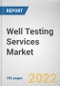 Well Testing Services Market By Service Type, By Well type, By Application: Global Opportunity Analysis and Industry Forecast, 2021-2031 - Product Image