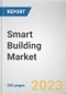 Smart Building Market By Component, By Solution Type, By Building Type: Global Opportunity Analysis and Industry Forecast, 2021-2031 - Product Image