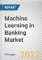 Machine Learning in Banking Market By Component, By Enterprise Size, By Application: Global Opportunity Analysis and Industry Forecast, 2021-2031 - Product Thumbnail Image