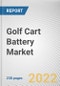Golf Cart Battery Market By Type, By Voltage Rating, By Application: Global Opportunity Analysis and Industry Forecast, 2021-2031 - Product Image