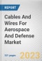 Cables And Wires For Aerospace And Defense Market By Type, By Voltage, By Application: Global Opportunity Analysis and Industry Forecast, 2021-2031 - Product Image
