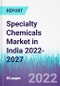 Specialty Chemicals Market in India 2022-2027 - Product Image