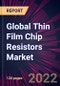 Global Thin Film Chip Resistors Market 2022-2026 - Product Thumbnail Image
