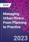 Managing Urban Rivers. From Planning to Practice - Product Thumbnail Image