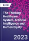The Thinking Healthcare System. Artificial Intelligence and Human Equity - Product Thumbnail Image