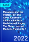 Management of the Charcot Foot and Ankle, An Issue of Clinics in Podiatric Medicine and Surgery. The Clinics: Internal Medicine Volume 39-4- Product Image
