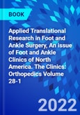 Applied Translational Research in Foot and Ankle Surgery, An issue of Foot and Ankle Clinics of North America. The Clinics: Orthopedics Volume 28-1- Product Image